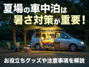 夏場の車中泊は暑さ対策が重要！お役立ちグッズや注意事項を解説