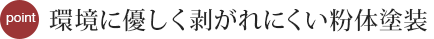 環境に優しく剥がれにくい粉体塗装